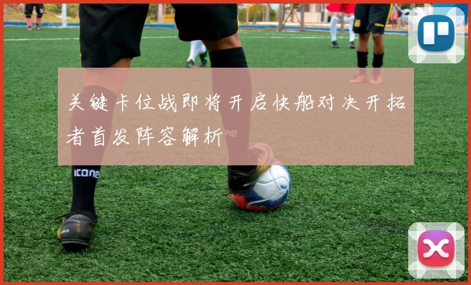 关键卡位战即将开启快船对决开拓者首发阵容解析