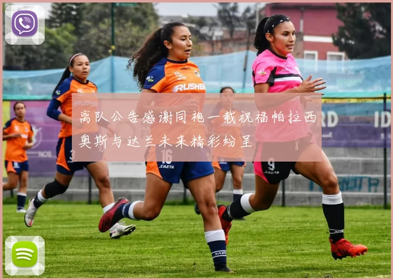 离队公告感谢同袍一载祝福帕拉西奥斯与达兰未来精彩纷呈